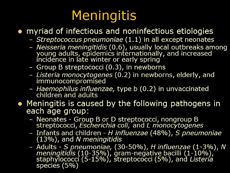 Meningitis myriad of infectious and noninfectious etiologies Streptococcus pneumoniae (1.1) in all except neonates